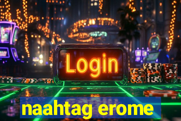 naahtag erome